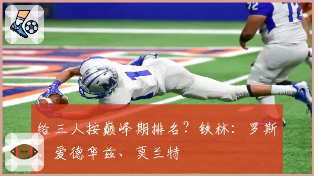 给三人按巅峰期排名？铁林：罗斯、爱德华兹、莫兰特