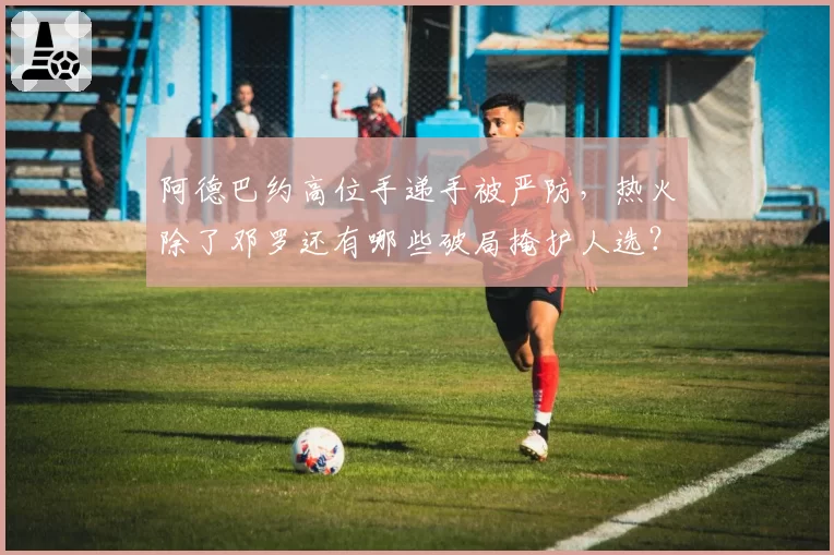 阿德巴约高位手递手被严防,热火除了邓罗还有哪些破局掩护人选?