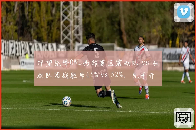 守望先锋OWL西部赛区震动队 vs 狂欢队团战胜率65% vs 52%,先手开团成功率成胜负手