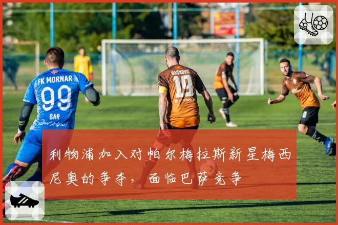 利物浦加入对帕尔梅拉斯新星梅西尼奥的争夺,面临巴萨竞争